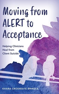 Moving from Alert to Acceptance: Helping Clinicians Heal from Client Suicide