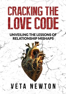 Cracking the Love Code: Unveiling The Lessons of Relationship Mishaps