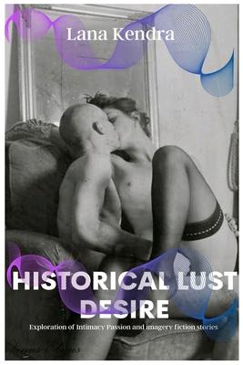 Historical Lust Desire: Exploration of Intimacy Passion and imagery fiction stories