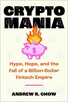 Cryptomania: Hype, Hope, and the Fall of a Billion-Dollar Fintech Empire