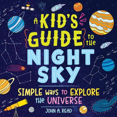 A Kid’s Guide to the Night Sky: Simple Ways to Explore the Universe