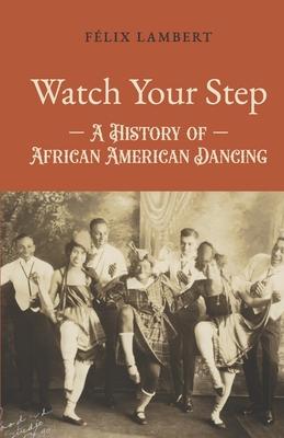 Watch Your Step: A History of African American Dancing: Volume 5