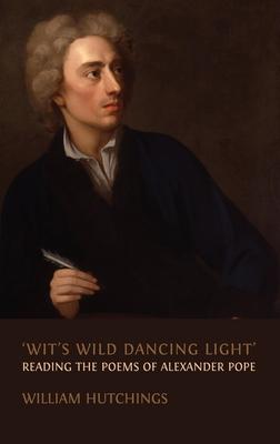 ’Wit’s Wild Dancing Light’: Reading the Poems of Alexander Pope