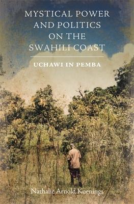 Mystical Power and Politics on the Swahili Coast: Uchawi in Pemba