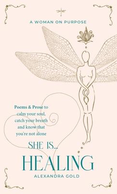 She is... Healing: Poems & Prose to calm your soul, catch your breath and know that you’re not alone