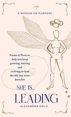 She is... Leading: Poems & Prose to help you keep growing, moving and evolving to lead the life you were born for