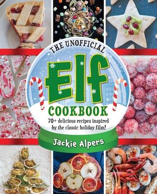 The Unofficial Elf Cookbook: 70 Delicious, Rib-Tickling Recipes Inspired by the Holiday Classic