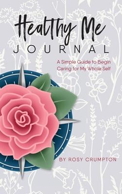 Healthy Me Journal: A Simple Guide to Begin Caring for My Whole Self