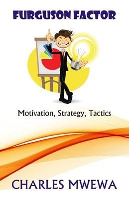Furguson Factor: Motivation, Strategy, Tactics