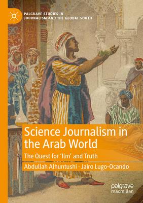 Science Journalism in the Arab World: The Quest for ’Ilm’ and Truth