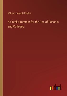 A Greek Grammar for the Use of Schools and Colleges