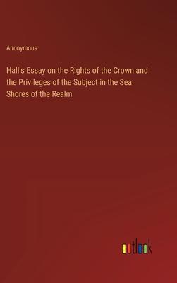 Hall’s Essay on the Rights of the Crown and the Privileges of the Subject in the Sea Shores of the Realm