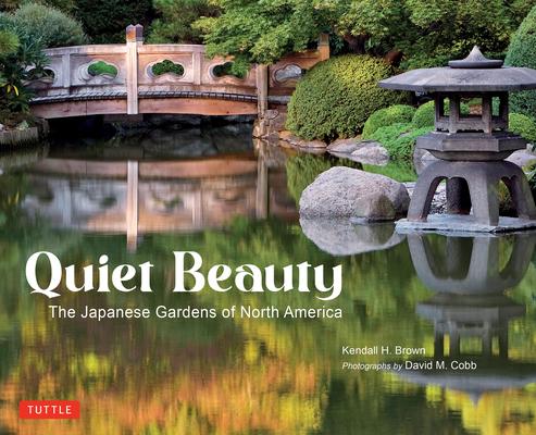 Quiet Beauty: The Japanese Gardens of North America