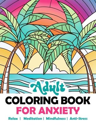 Adult Coloring Book For Anxiety: Relaxing Mix of Nature, Landscapes, Cities, Animals, Different Patterns, Flowers. Meditation Mindfulness Stress Anxie