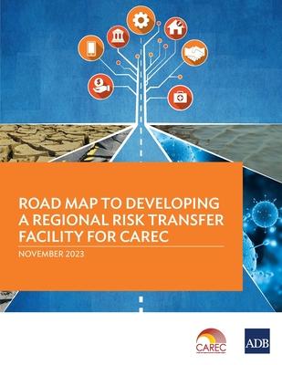 Road Map to Developing a Regional Risk Transfer Facility for CAREC