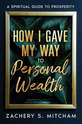 How I Gave my Way to Personal Wealth: A Spiritual Guide to Prosperity