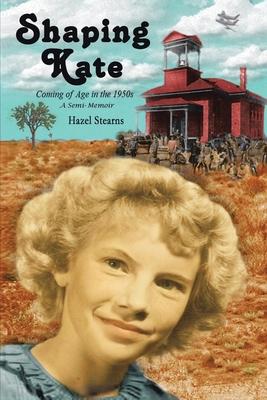 Shaping Kate: Coming of Age in the 1950s - A Semi-Memoir