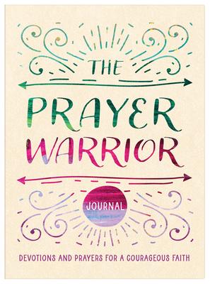 The Prayer Warrior Journal: Devotions and Prayers for a Courageous Faith