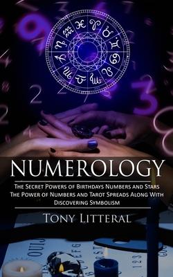 Numerology: The Secret Powers of Birthdays Numbers and Stars (The Power of Numbers and Tarot Spreads Along With Discovering Symbol