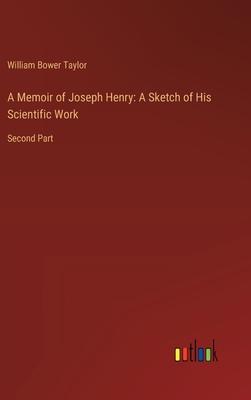 A Memoir of Joseph Henry: A Sketch of His Scientific Work: Second Part