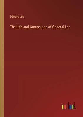 The Life and Campaigns of General Lee