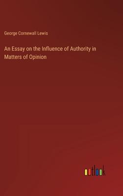 An Essay on the Influence of Authority in Matters of Opinion