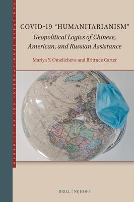 Covid-19 Humanitarianism: Geopolitical Logics of Chinese, American, and Russian Assistance