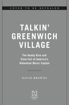 Talkin’ Greenwich Village: The Heady Rise and Slow Fall of America’s Bohemian Music Capital