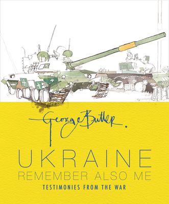 Ukraine: Remember Also Me: Testimonies from the War