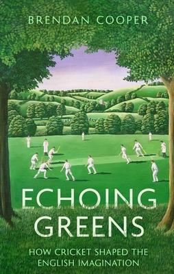 Echoing Greens: Cricket and the English Imagination: Cricket and the English Imagination