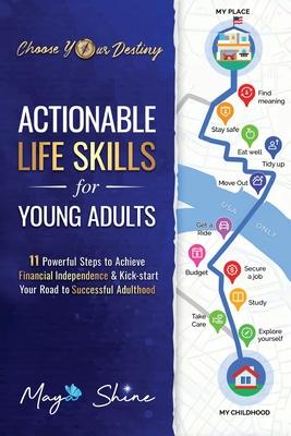 Actionable Life Skills for Young Adults: 11 Powerful Steps to Achieve Financial Independence and Kick-start Your Road to Successful Adulthood