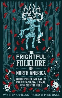 Frightful Folklore of North America: Bloodcurdling Tales from the Panama Canal to the North Pole