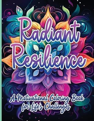 Radiant Resilience: A Motivational Coloring Book for Life’s Challenges