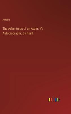 The Adventures of an Atom: It’s Autobiography, by Itself