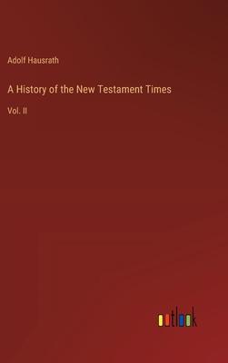 A History of the New Testament Times: Vol. II