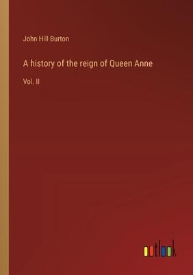 A history of the reign of Queen Anne: Vol. II