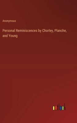 Personal Reminiscences by Chorley, Planche, and Young