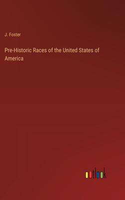 Pre-Historic Races of the United States of America