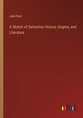 A Sketch of Samaritan History, Dogma, and Literature