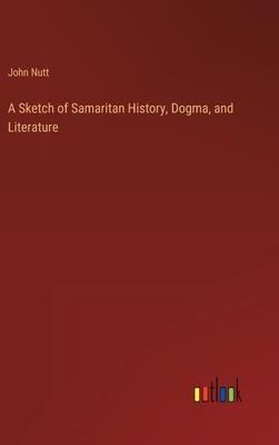 A Sketch of Samaritan History, Dogma, and Literature