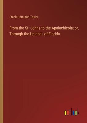 From the St. Johns to the Apalachicola; or, Through the Uplands of Florida