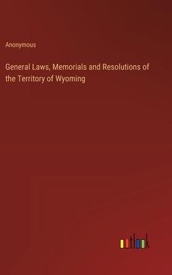 General Laws, Memorials and Resolutions of the Territory of Wyoming