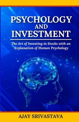 Psychology And Investment: The art of investing in stocks with an explanation of human psychology