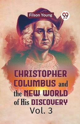 Christopher Columbus And The New World Of His Discovery Vol. 3