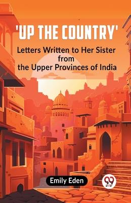 Up The Country’ Letters Written To Her Sister From The Upper Provinces Of India