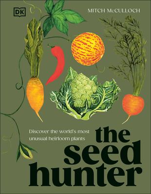 The Seed Hunter: Discover the World’s Most Unusual Heirloom Plants