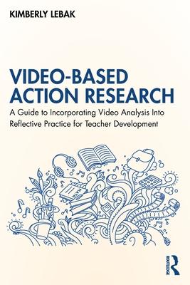 Video-Based Action Research: A Guide to Incorporating Video Analysis Into Reflective Practice for Teacher Development