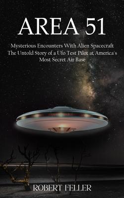 Area 51: Mysterious Encounters With Alien Spacecraft (The Untold Story of a Ufo Test Pilot at America’s Most Secret Air Base)