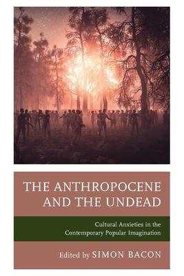 The Anthropocene and the Undead: Cultural Anxieties in the Contemporary Popular Imagination