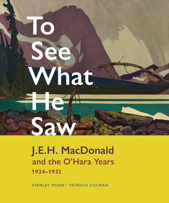 To See What He Saw: J.E.H. MacDonald and the O’Hara Years, 1924-1932